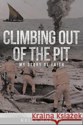 Climbing Out of the Pit: My Story of Faith Kelly Martin 9781098011857