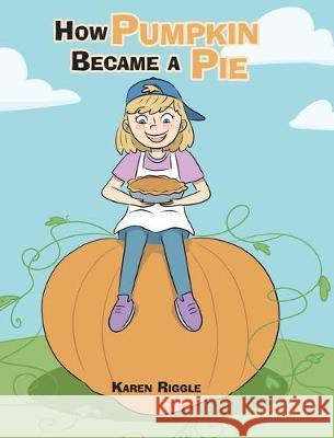 How Pumpkin Became a Pie Karen Riggle 9781098013202 Christian Faith