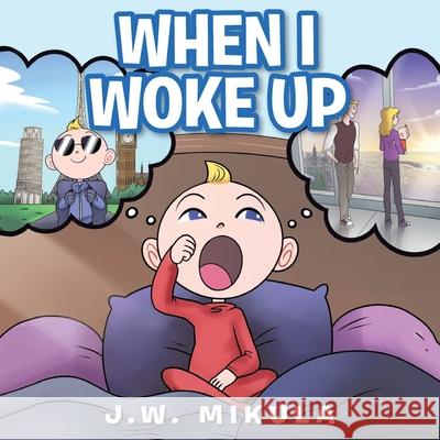 When I Woke Up J. W. Mikula 9781098013301 Christian Faith Publishing, Inc