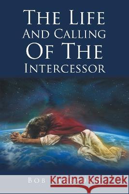 The Life And Calling Of The Intercessor Bob Sarbaugh 9781098013417 Christian Faith