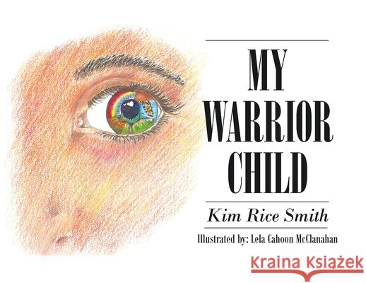 My Warrior Child Kim Rice Smith, Lela Cahoon McClanahan 9781098014209 Christian Faith