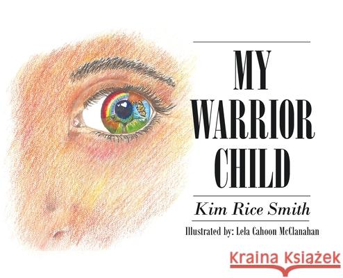 My Warrior Child Kim Rice Smith, Lela Cahoon McClanahan 9781098015138 Christian Faith