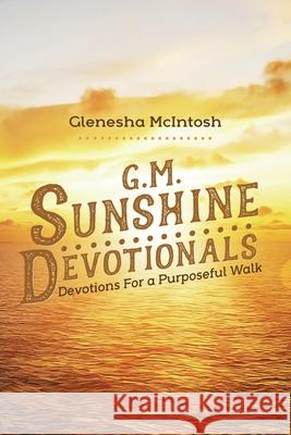 G.M. Sunshine Devotionals: Devotions For a Purposeful Walk Glenesha McIntosh 9781098015350