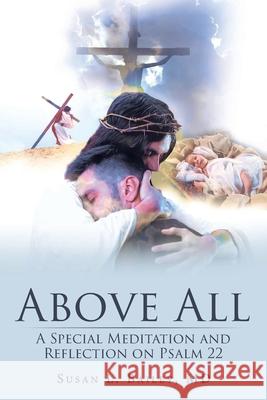 Above All: A Special Meditation and Reflection on Psalm 22 Susan L Bailey, MD 9781098015459 Christian Faith