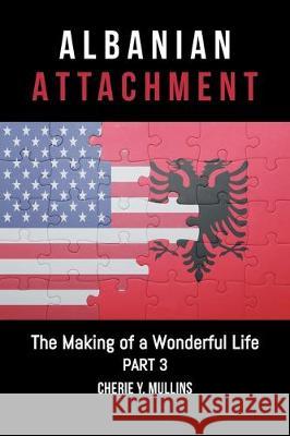 The Making of a Wonderful Life: Albanian Attachment Cherie Y Mullins 9781098015985