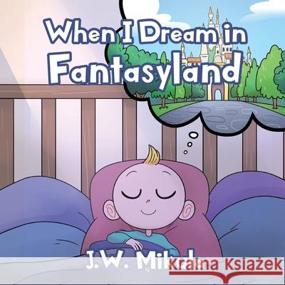 When I Dream in Fantasyland J W Mikula 9781098017194 Christian Faith