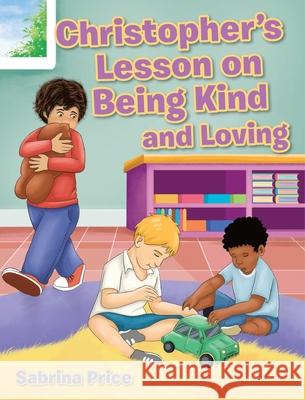 Christopher's Lesson on Being Kind and Loving Sabrina Price 9781098019013 Christian Faith Publishing, Inc