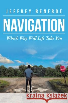 Navigation: Which Way Will Life Take You Jeffrey Renfroe 9781098019051
