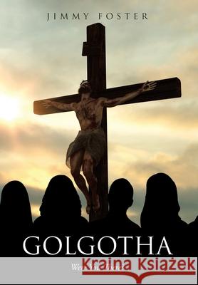 Golgotha: Were You There? Jimmy Foster 9781098020262