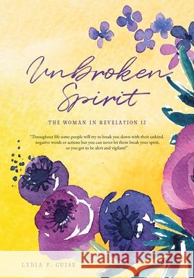 Unbroken Spirit: The Woman in Revelation 12 Lydia F Guise 9781098020354 Christian Faith