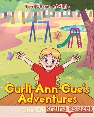 Curli Ann Cue's Adventures: She Did What? Terri Chapman White 9781098021047 Christian Faith