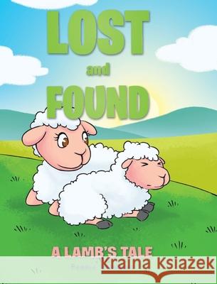 Lost and Found: A Lamb's Tale Pamela Verrochi 9781098021061 Christian Faith Publishing, Inc