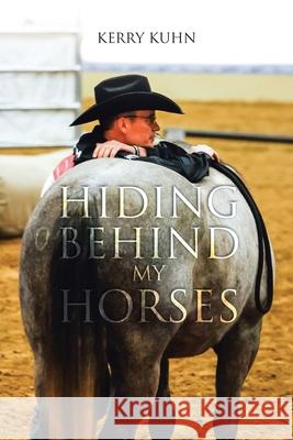 Hiding Behind My Horses Kerry Kuhn 9781098022150