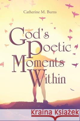 God's Poetic Moments Within Catherine M Burns 9781098022266 Christian Faith