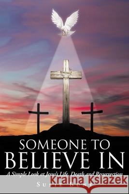 Someone To Believe In: A Simple Look at Jesus's Life, Death and Resurrection Susie Bunt 9781098022365 Christian Faith