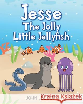 Jesse The Jolly Little Jellyfish John Leggett 9781098022945