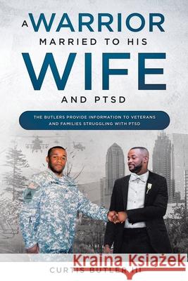 A Warrior Married to His Wife and PTSD Curtis Butler, III 9781098023317 Christian Faith