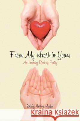 From My Heart to Yours: An Inspiring Book of Poetry Shirley Herring Hughes 9781098023393 Christian Faith