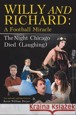 Willy and Richard: A Football Miracle: The Night Chicago Died (Laughing): Two Screenplays Kevin William Dwyer 9781098023539 Christian Faith
