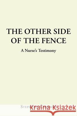 The Other Side of the Fence: A Nurse's Testimony Stephanie Cameron 9781098024895 Christian Faith