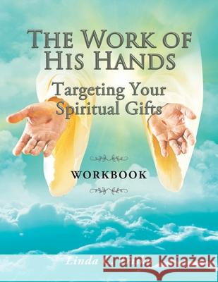 The Work of His Hands: Targeting Your Spiritual Gifts Workbook Linda C Triska 9781098025489