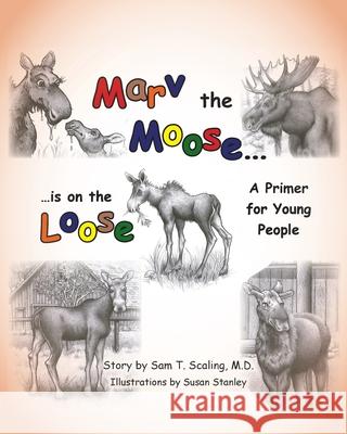 Marv the Moose is on the Loose: A Primer for Young People Sam T. Scaling Susan Stanley 9781098026554