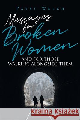 Messages for Broken Women and for Those Walking Alongside Them Patsy Welch 9781098026585 Christian Faith Publishing, Inc
