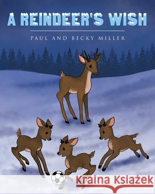 A Reindeer's Wish Paul Miller Becky Miller 9781098028152 Christian Faith Publishing, Inc