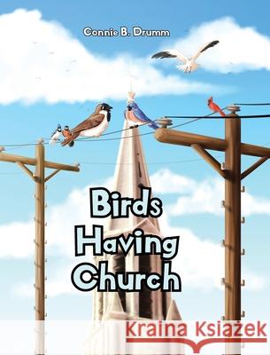 Birds Having Church Connie B. Drumm 9781098028381 Christian Faith Publishing, Inc