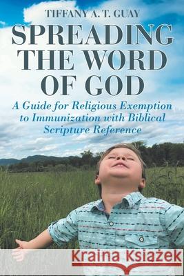Spreading the Word of God: A Guide for Religious Exemption to Immunization with Biblical Scripture Reference Tiffany A. T. Guay 9781098028480 Christian Faith Publishing, Inc