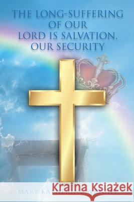 The Long-Suffering of Our Lord Is Salvation, Our Security Mary Katherine Wright 9781098029739