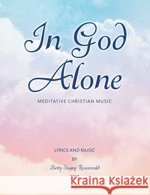 In God Alone: Meditative Christian Music Betty Young Rosenwald 9781098030711 Christian Faith