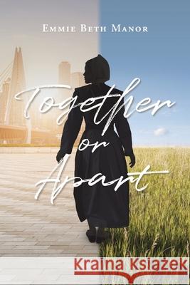 Together or Apart Emmie Beth Manor 9781098030964 Christian Faith Publishing, Inc