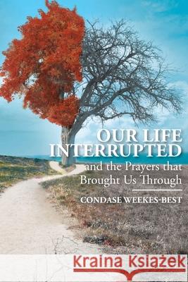 Our Life Interrupted: And the Prayers That Brought Us Through Condase Weekes-Best 9781098031312 Christian Faith