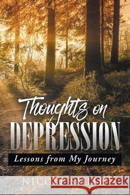 Thoughts on Depression: Lessons from My Journey Nicole Smith 9781098031534