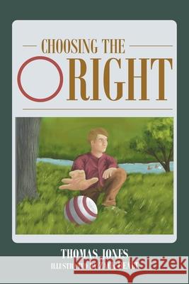 Choosing the Right Thomas Jones Zack Healt 9781098034580 Christian Faith Publishing, Inc