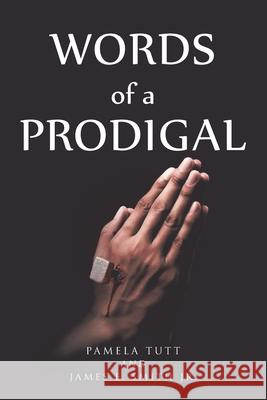 Words of a Prodigal Pamela Tutt James E., Jr. Smith 9781098034962 Christian Faith Publishing, Inc