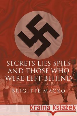 Secrets, Lies, Spies and Those Who Were Left Behind Brigitte Macko 9781098036270 Christian Faith