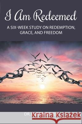 I Am Redeemed: A Six-Week Study on Redemption, Grace, and Freedom Deron Boyer 9781098036317 Christian Faith Publishing, Inc