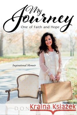 My Journey: One of Faith and Hope Donna Hare 9781098036447 Christian Faith Publishing, Inc