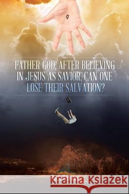 Father God, After Believing in Jesus as Savior, Can One Lose Their Salvation? Rick Wilson 9781098036508