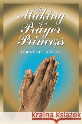 The Making of a Prayer Princess: God's Chosen Vessel Sallie Stroble 9781098037079 Christian Faith