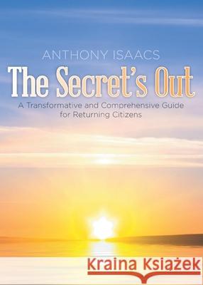 The Secret's Out: A Transformative and Comprehensive Guide for Returning Citizens Anthony Isaacs 9781098037505