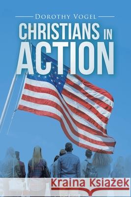 Christians in Action Dorothy Vogel 9781098037635 Christian Faith Publishing, Inc
