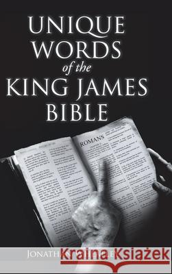 Unique Words of the King James Bible Jonathan Wheatley 9781098037949 Christian Faith Publishing, Inc