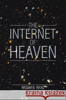 The Internet of Heaven Wisam B Ra'ad 9781098038304 Christian Faith Publishing