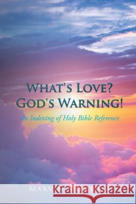 What's Love? God's Warning!: An Indexing of Holy Bible Reference Marvin Montoya 9781098039066 Christian Faith Publishing, Inc