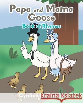 Papa and Mama Goose: Book of Rhymes Cynthia H. Turner 9781098039165 Christian Faith Publishing, Inc