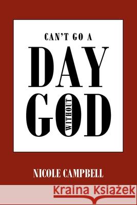 Can't Go a Day Without God Nicole Campbell 9781098039707
