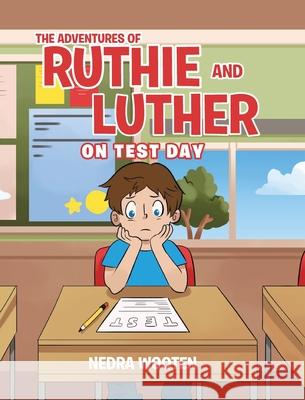 The Adventures of Ruthie and Luther: On Test Day Nedra Wooten 9781098040529